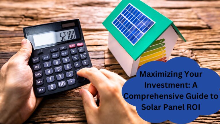 Maximizing Your Investment: A Comprehensive Guide to Solar Panel ROI