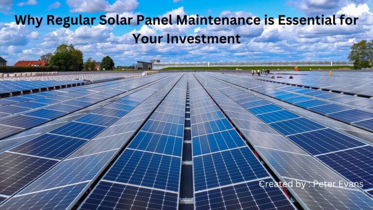 Why Regular Solar Panel Maintenance is Essential for Your Investment